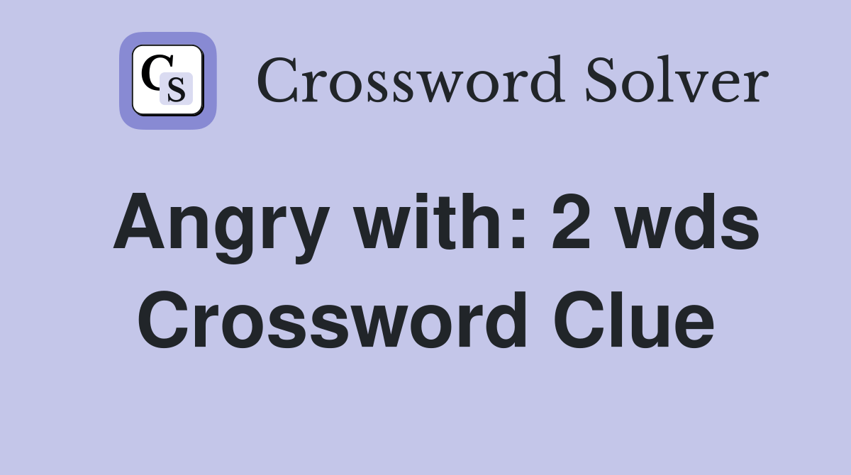 Angry with 2 wds. Crossword Clue Answers Crossword Solver